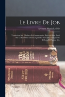 Le Livre de Job: Traduction Sur l'H�breu Et Commentaire, Pr�c�d� d'Un Essai Sur Le Rhythme Chez Les Juifs Et Suivi Du Canonique de Debora Et Psaume CX (Classic Reprint) 1018384634 Book Cover