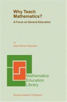 Why Teach Mathematics?: A Focus on General Education (Mathematics Education Library) 1402017863 Book Cover