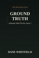 Ground Truth: A Renata Vidal Thriller, Book 2 (The Frontier Files) B0HGH4LB8F Book Cover