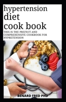 Hypertension Diet Cook Book: This Is Prefect and Comprehensive Guide Cook Book for High Blood Pressure B0851MYXPK Book Cover