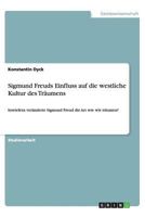 Sigmund Freuds Einfluss auf die westliche Kultur des Träumens: Inwiefern veränderte Sigmund Freud die Art wie wir träumen? 3656432694 Book Cover