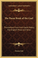 The Poem Book of the Gael: Translations from Irish Gaelic Poetry into English Prose and Verse 1015945341 Book Cover