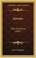 Episodes: Sites Et Sonnets (1891) 1144432766 Book Cover