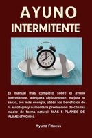 AYUNO INTERMITENTE El manual más completo sobre el ayuno intermitente, adelgaza rápidamente, mejora tu salud, ten más energía, obtén los ... 5 planes de alimentación B08RYCLS2S Book Cover