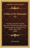 A Palavra Do Semeador V1: Sermoes, Oracoes Funebres, Discursos, Conferencias, Allocucoes, Pronunciados No Templo E Fora D'Elle, 1867-1903 (1908) 1167609247 Book Cover