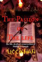 The Passion of The Life (Pt. 1: The Life): the life, death & resurrection of Phillip A. Sample 1519443099 Book Cover