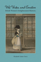 Wit, Virtue, and Emotion: British Women's Enlightenment Rhetoric 0809338270 Book Cover