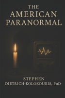 THE AMERICAN PARANORMAL: Technology, Spiritualism, and the Search for Proof of Life After Death B0FVWTBC7H Book Cover