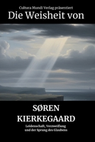 Die Weisheit von Søren Kierkegaard: Leidenschaft, Verzweiflung und der Sprung des Glaubens (German Edition) B0GVB6CCQF Book Cover