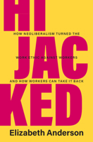 Hijacked: How Neoliberalism Turned the Work Ethic Against Workers and How Workers Can Take It Back 1009275437 Book Cover