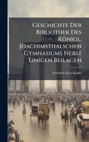 Geschichte Der Bibliothek Des Königl. Joachimsthalschen Gymnasiums Nebst Einigen Beilagen (German Edition) 1024648885 Book Cover