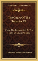 The Court of the Tuileries: From the Restoration to the Flight of Louis Philippe Volume 1 1163624810 Book Cover