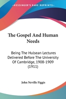 The Gospel And Human Needs: Being The Hulsean Lectures Delivered Before The University Of Cambridge, 1908-1909 1104251167 Book Cover