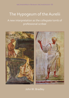 The Hypogeum of the Aurelii: A New Interpretation as the Collegiate Tomb of Professional Scribae 1789690471 Book Cover