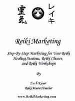 Reiki Marketing: Step by Step Marketing for Your Reiki Healing Sessions, Reiki Classes, and Reiki Workshops 159971535X Book Cover