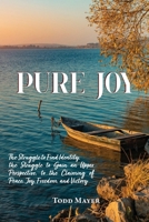 Pure Joy: The Struggle to find Identity, the Struggle to Gain an Upper Perspective, to the Claiming of Peace, Joy, Freedom and Victory B0DPLGLKGS Book Cover