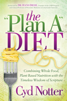 The "Plan A" Diet: Combining Whole Food, Plant Based Nutrition with the Timeless Wisdom of Scripture 1642793701 Book Cover