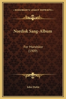 Nordisk Sang-Album: For Mandskor (1909) 1166178722 Book Cover