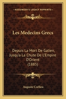 Les Medecins Grecs: Depuis La Mort De Galien, Jusqu'a La Chute De L'Empire D'Orient (1885) 1164876791 Book Cover