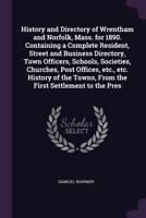 History and Directory of Wrentham and Norfolk, Mass. for 1890. Containing a Complete Resident, Street and Business Directory, Town Officers, Schools, Societies, Churches, Post Offices, etc., etc. Hist 1341511278 Book Cover