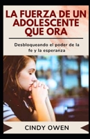 LA FUERZA DE UN ADOLESCENTE QUE ORA: Desbloqueando el poder de la fe y la esperanza (Spanish Edition) B0FQPJZ97Q Book Cover