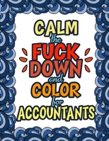 Calm the Fuck down and Color for Accountants : An Irreverent and Funny Gift for Accountants and Bookkeepers 1710488565 Book Cover