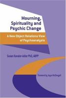 Mourning, Spirituality and Psychic Change: A New Object Relations View of Psychoanalysis 1583912940 Book Cover