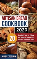 Artisan Bread Cookbook 2020: 20 Amazingly Easy-to-Follow and Foolproof Recipes for Delicious Homemade Bread 1702410269 Book Cover