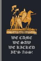 We came we saw we kicked it's ass!: Caesar Funny Quotes Roman Motivational Saying Rome We Came We Saw We Kicked Its Ass Funny Gifts (6"x9") Lined notebook Journal to write in 1081600217 Book Cover