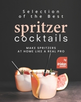 Selection of the Best Spritzer Cocktails: Make Spritzers at Home Like a Real Pro B0B9RXHYJH Book Cover