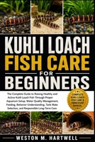 KUHLI LOACH FISH CARE FOR BEGINNERS: The Complete Guide to Raising Healthy and Active Kuhli Loach Fish Through Proper Aquarium Setup, Water Quality ... Selection, and Responsible Long-Term Care B0H6T1S5DJ Book Cover