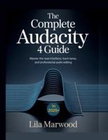 The Complete Audacity 4 Guide: Master the New Interface, Track Lanes, and Professional Audio Editing in 2025+ B0G57LJ5YC Book Cover