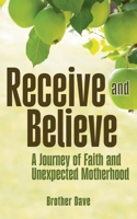 Receive and Believe: A Journey of Faith and Unexpected Motherhood 1737631326 Book Cover