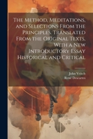 The Method, Meditations, and Selections From the Principles. Translated From the Original Texts, With a new Introductory Essay Historical and Critical 1021512311 Book Cover