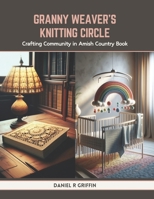 Granny Weaver's Knitting Circle: Crafting Community in Amish Country Book B0CTR8MSP2 Book Cover