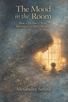THE MOOD IN THE ROOM: How a Mother’s State Becomes a Child’s World (The Inner Life Series) B0GMY4X7GC Book Cover
