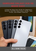 SAMSUNG GALAXY A16 5G MADE EASY: A Step-by-Step User Guide for Beginners, Seniors, and Non-Tech Users, Setup, Tips, Tricks, and Hidden Features. B0GJRVB8R3 Book Cover