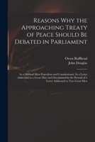 Reasons Why The Approaching Treaty Of Peace Should Be Debated In Parliament: As A Method Most Expedient And Constitutional. In A Letter Addressed To A ... Of A Letter Addressed To Two Great Men 3337224822 Book Cover