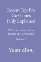 Recent Top Pro Go Games Fully Explained, Volume Two: with Discussion of the Impact to AI Programs B08PJN7B74 Book Cover