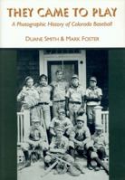 They Came to Play: A Photographic History of Colorado Baseball 0870814338 Book Cover
