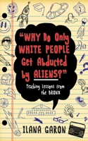 Why Do Only White People Get Abducted by Aliens?: Teaching Lessons from the Bronx 1634502248 Book Cover