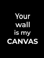 Your wall is my canvas: 110 Blank Pages to Draw Graffitis and Tags | Graffiti Sketchbook | 110 pages | 8.5x11 | Gift for Graffiti Artists 1661853137 Book Cover