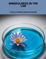 Mindfulness In The Lab: A Guide For Medical Laboratory Scientists B0FVDLK584 Book Cover
