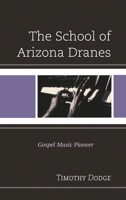 The School of Arizona Dranes: Gospel Music Pioneer 073916712X Book Cover