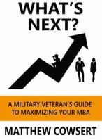 What's Next?: A Military Veteran's Guide to Maximizing Your MBA 1732431213 Book Cover