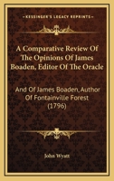 A Comparative Review Of The Opinions Of James Boaden, Editor Of The Oracle: And Of James Boaden, Author Of Fontainville Forest 1104591375 Book Cover