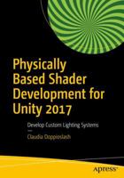 Physically Based Shader Development for Unity 2017: Develop Custom Lighting Systems 1484233085 Book Cover