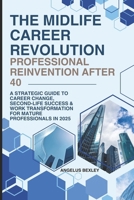 The Midlife Career Revolution: Professional Reinvention After 40: A Strategic Guide to Career Change, Second-Life Success & Work Transformation for Mature Professionals in 2025 B0DSLVCXVS Book Cover