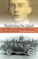 Beginning the Quest: Law and Politics in the Early Works of Eric Voegelin (Eric Voegelin Institute Series in Political Philosophy) 0826218547 Book Cover