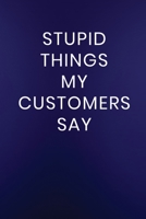 Stupid Things My Customers Say: Journal Notebook 100 Lined Pages 1711865826 Book Cover